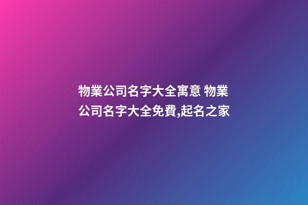物業公司名字大全寓意 物業公司名字大全免費,起名之家